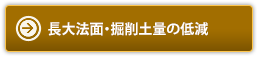 長大法面・掘削土量の低減